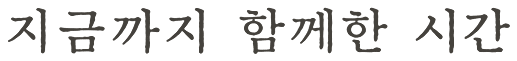 지금까지 함께한 시간